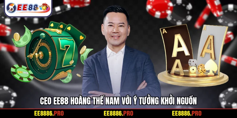 CEO EE88 Hoàng Thế Nam với ý tưởng khởi nguồn