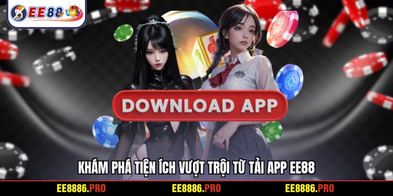 Khám phá tiện ích vượt trội từ tải app EE88