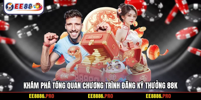 Khám phá tổng quan chương trình đăng ký thưởng 88k