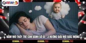 Nằm mơ thấy trẻ con đánh số gì - 3 hướng giải mã giấc mộng