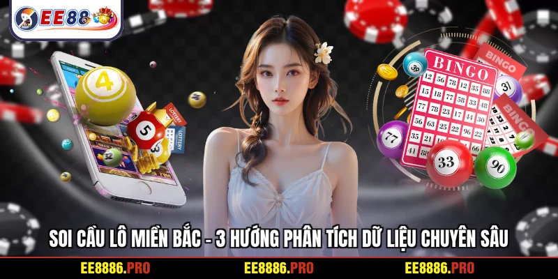 Soi cầu lô miền Bắc - 3 hướng phân tích dữ liệu chuyên sâu