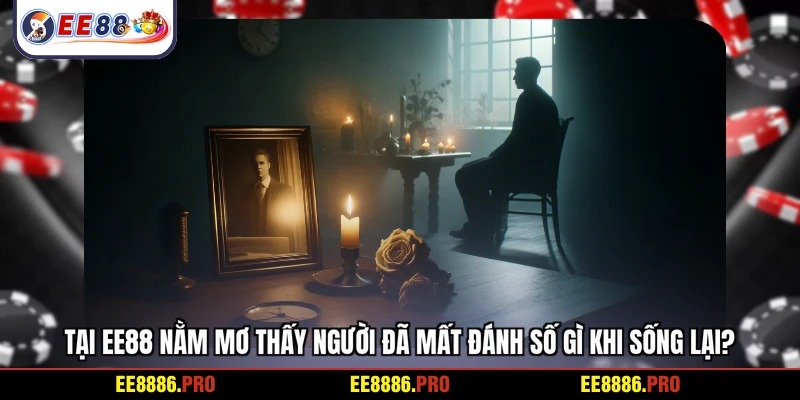 Tại EE88 nằm mơ thấy người đã mất đánh số gì khi sống lại?