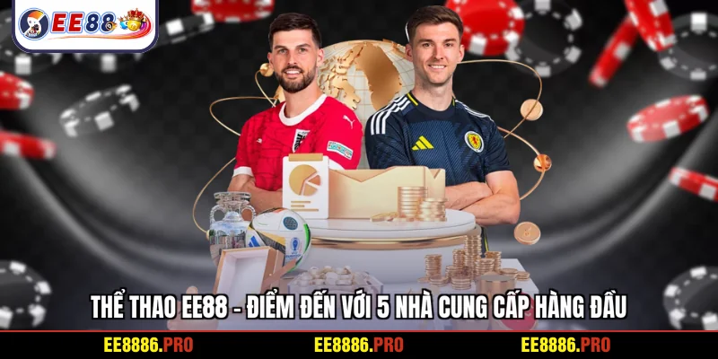 Thể thao EE88 - Điểm đến với 5 nhà cung cấp hàng đầu