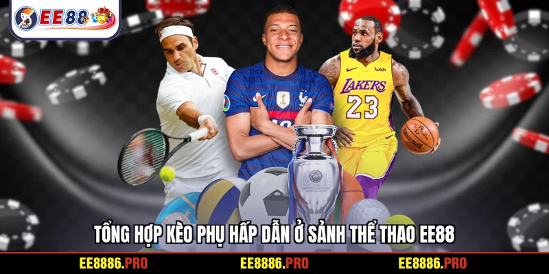 Tổng hợp kèo phụ hấp dẫn ở sảnh thể thao EE88