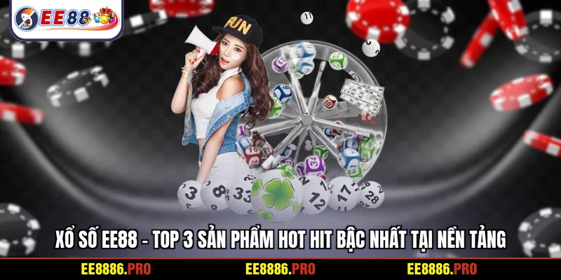 Xổ số EE88 - Top 3 sản phẩm hot hit bậc nhất tại nền tảng